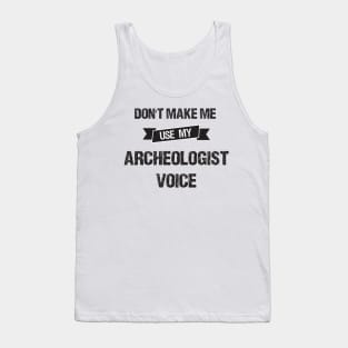 Don't Make Me Use My Archeologist Voice-Funny Archeologist Gift Idea Tank Top